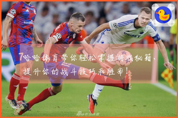 哈哈体育带你轻松掌握游戏秘籍，提升你的战斗技巧和胜率！